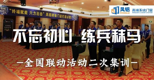 不忘初心 练兵秣马 | 凤铝高端系统门窗全国联动活动二次集训